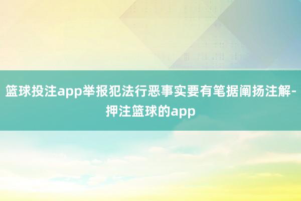 篮球投注app举报犯法行恶事实要有笔据阐扬注解-押注篮球的app